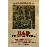 Bad Characters. Sex, Crime, Mutiny, Murder And The Australian Imperial Force