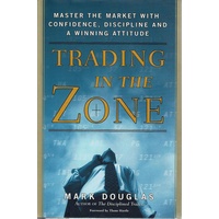 Trading In The Zone. Master The Market With Confidence, Discipline And A Winning Attitude