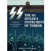 The SS. Hitler's Instrument Of Terror. The Full Story From Street Fighters To The Waffen-SS