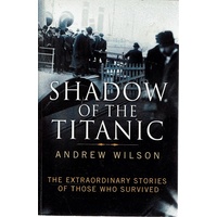 Shadow Of The Titanic. The Extraordinary Stories Of Those Who Survived