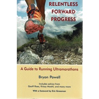 Relentless Forward Progress. A Guide to Running Ultramarathons