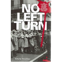 No Left Turn. The Distortion Of New Zealand's History By Greed, Bigotry And Right Wing Politics