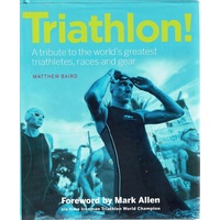 Triathlon. A Tribute To The World's Greatest Triathletes, Races And Gear
