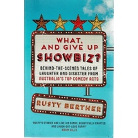 What, And Give Up Showbiz. Behind The Scenes Tales Of Laughter And Disaster From Australia's Top Comedy Acts