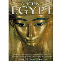 Ancient Egypt. An Illustrated Reference  To The Myths, Religions, Pyramids And Temples Of The Land Of The Pharaohs