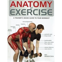 Anatomy Of Exercise. A Trainer's Inside Guide To Your Workout