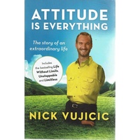 Attitude Is Everything. The Story Of An Extraordinary Life