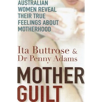 Motherguilt. Australian Women Reveal Their True Feelings About Motherhood