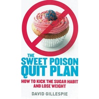 The Sweet Poison Quit Plan. How To Kick The Sugar Habit And Lose Weight