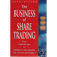 The Business Of Share Trading From Starting Out To Cashing In On Trading The Australian Market