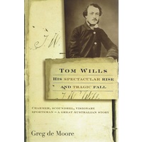 Tom Wills His Spectacular Rise And Tragic Fall