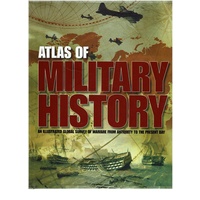 Atlas Of Military History. An Illustrated Global Survey Of Warfare From Antiquity To The Present Day
