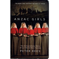 Anzac Girls. The Extraordinary Story Of Our World War I Nurses