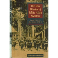 The War Diaries Of Eddie Allan Stanton. Papua 1942-45. New Guinea 1945-46 