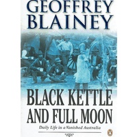 Black Kettle And Full Moon. Daily Life In A Vanished Australia