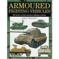 Armoured Fighting Vehicles. 300 Of The World's Greatest Military Vehicles