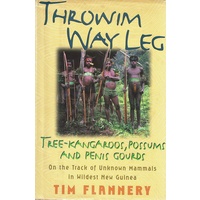 Throwim Way Leg. Tree-Kangaroos, Possums, and Penis Gourds-On the Track of Unknown Mammals in Wildest New Guinea