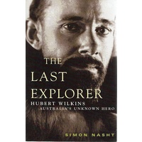 The Last Explorer. Hubert Wilkins Australia's Unknown Hero