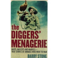 The Diggers Menagerie. Mates. Mascots And Marvels-True Stories Of Animals Who Went To War