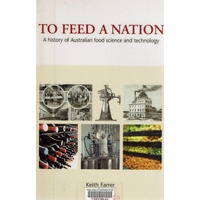 To Feed A Nation. A History Of Australian Food Science And Technology