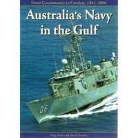 Australia's Navy In The Gulf. From Countenance To Catalyst 1941-2006
