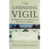 The Unending Vigil. The History Of The Commonwealth War Graves Commission