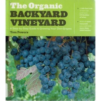 The Organic Backyard Vineyard. A Step By Step Guide To Growing Your Own Grapes