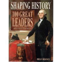 Shaping History. 100 Great Leaders From Antiquity To The Present