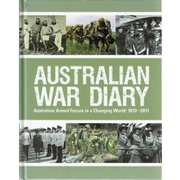 Australian War Diary. Australian Armed Forces In A Changing World. 1870-2011