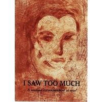 I Saw Too Much. A Woman Correspondent At War