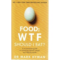 Food. WTF Should I Eat. A No Nonsense Guide To Achieving Optimal Weight And Lifelong Health