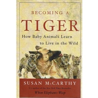 Becoming A Tiger. How Baby Animals Learn To Live In The Wild