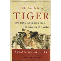 Becoming A Tiger. How Baby Animals Learn To Live In The Wild