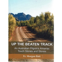 Up The Beaten Track. An Australian Pilgrim's Almanac Touch Stones And Stories