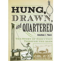 Hung, Drawn, And Quartered. The Story  Of Execution Through The Ages