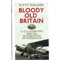 Bloody Old Britain. O.G.S. Crawford And The Archaeology Of Modern Life