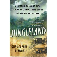 Jungleland. A Mysterious Lost City, A WWII Spy, And A True Story Of Deadly Adventure