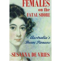 Females On The Fatal Shore. Australia's Brave Pioneers