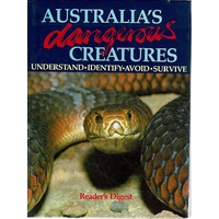 Australia's Dangerous Creatures. Understand, Identify, Avoid, Survive