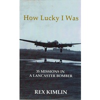How Lucky I Was. 35 Missions In A Lancaster Bomber