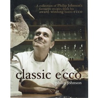Classic E'cco. A Collection Of Philip Johnson's Favourite Recipes From His Award Winning Bistro E'cco