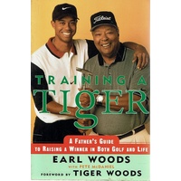Training A Tiger. A Father's Guide To Raising A Winner In Both Golf And Life