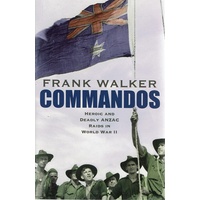 Commandos. Heroic And Deadly Anzac Raids In World War II