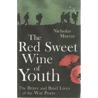 The Red Sweet Wine Of Youth. The Brave And Brief Lives Of The War Poets