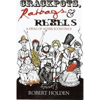 Crackpots, Ratbags And Rebels. A Swag Of Aussie Eccentrics