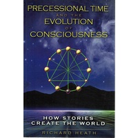 Precessional Time And The Evolution Of Consciousness. How Stories Create The World