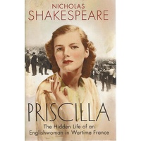 Priscilla. The Hidden Life Of An Englishwoman In Wartime France