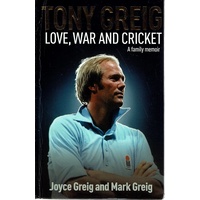 Tony Greig. Love, War And Cricket. A Family Memoir