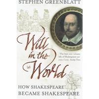 Will In The World. How Shakespeare Became Shakespeare