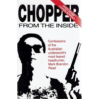 Chopper From The Inside. Confessions Of The Australian Underworld's Most Feared Headhunter, Mark Brandon Read